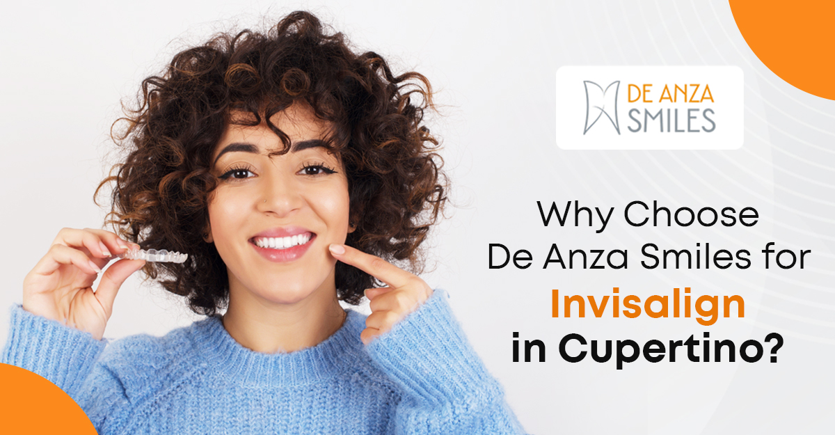 Why Choose De Anza Smiles for Invisalign in Cupertino?